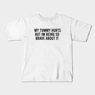 My tummy hurts but im being so brave about it Kids T-Shirt